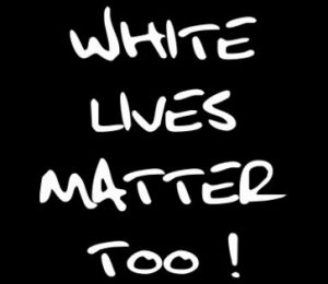 White Lives Matter Too